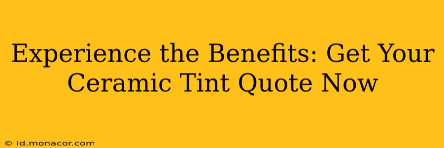Experience the Benefits: Get Your Ceramic Tint Quote Now