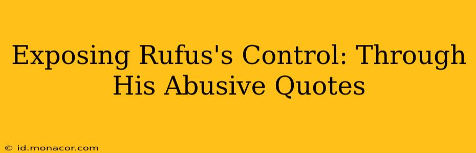 Exposing Rufus's Control: Through His Abusive Quotes