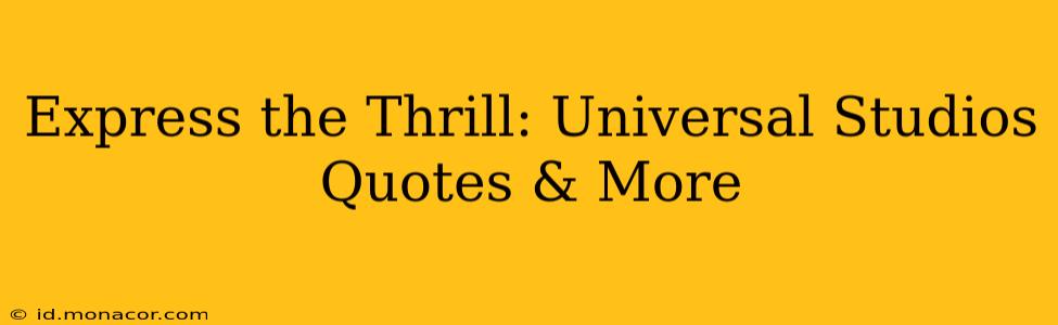 Express the Thrill: Universal Studios Quotes & More