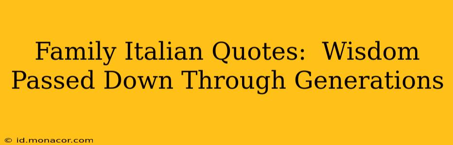 Family Italian Quotes:  Wisdom Passed Down Through Generations