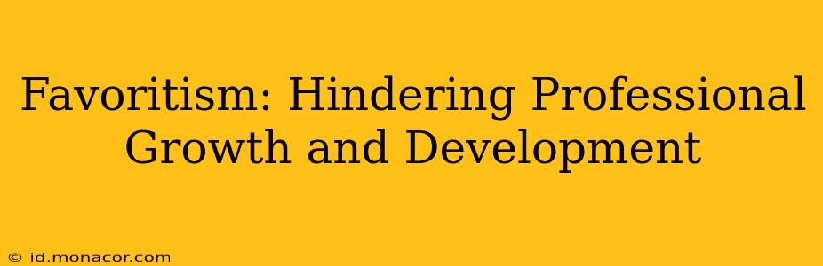 Favoritism: Hindering Professional Growth and Development