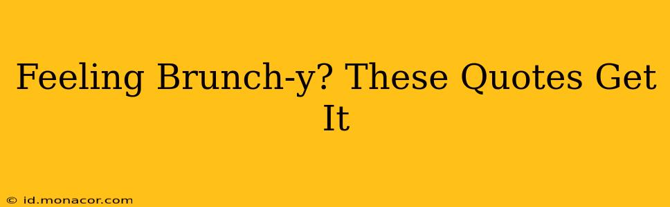 Feeling Brunch-y? These Quotes Get It