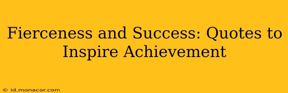 Fierceness and Success: Quotes to Inspire Achievement