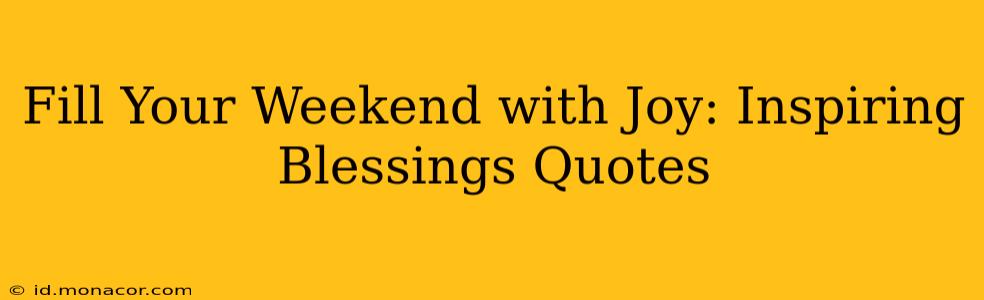 Fill Your Weekend with Joy: Inspiring Blessings Quotes