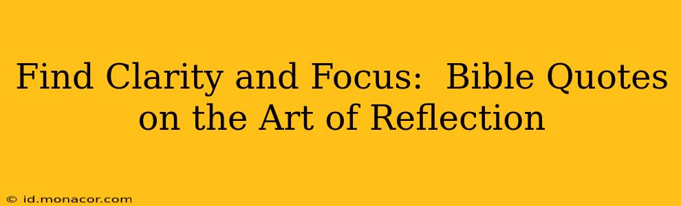 Find Clarity and Focus:  Bible Quotes on the Art of Reflection