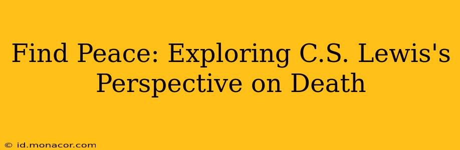 Find Peace: Exploring C.S. Lewis's Perspective on Death