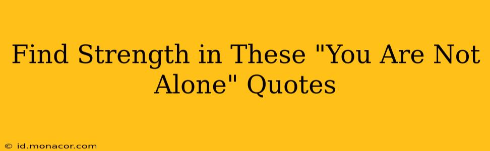 Find Strength in These "You Are Not Alone" Quotes