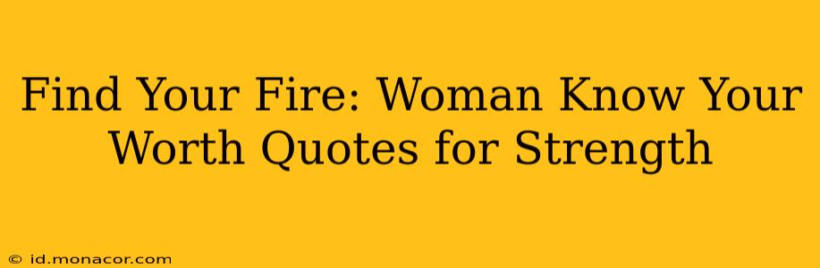 Find Your Fire: Woman Know Your Worth Quotes for Strength