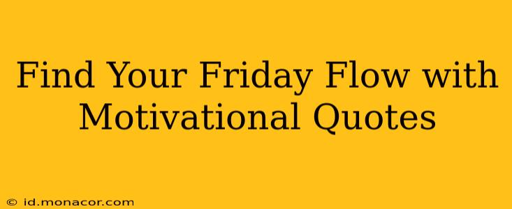 Find Your Friday Flow with Motivational Quotes