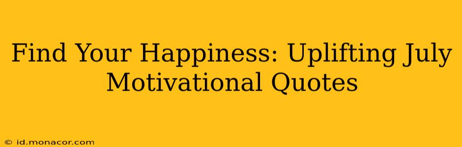Find Your Happiness: Uplifting July Motivational Quotes