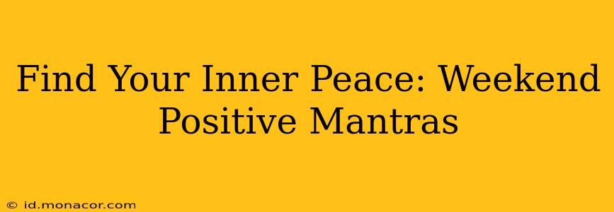 Find Your Inner Peace: Weekend Positive Mantras