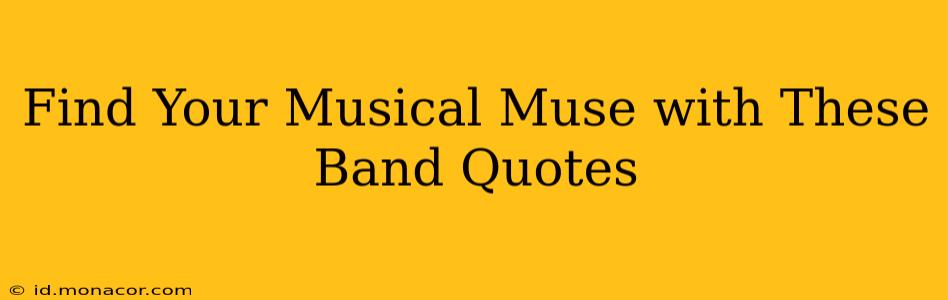 Find Your Musical Muse with These Band Quotes