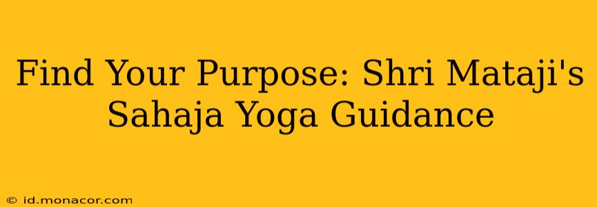 Find Your Purpose: Shri Mataji's Sahaja Yoga Guidance