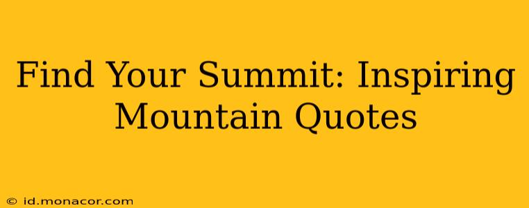 Find Your Summit: Inspiring Mountain Quotes