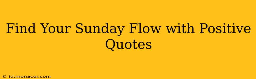 Find Your Sunday Flow with Positive Quotes