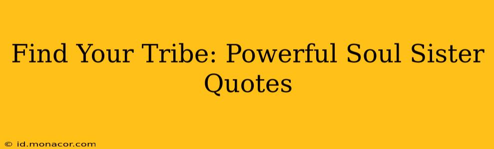 Find Your Tribe: Powerful Soul Sister Quotes