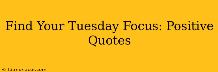 Find Your Tuesday Focus: Positive Quotes