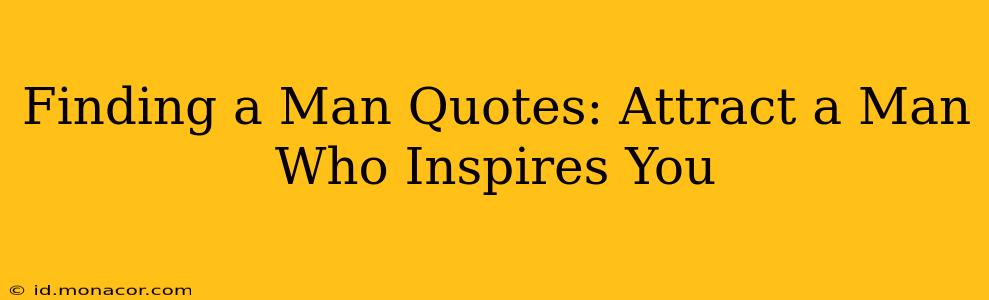 Finding a Man Quotes: Attract a Man Who Inspires You