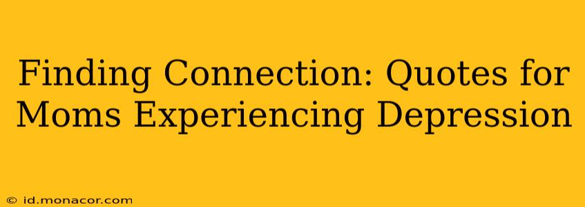 Finding Connection: Quotes for Moms Experiencing Depression