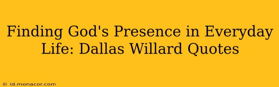 Finding God's Presence in Everyday Life: Dallas Willard Quotes