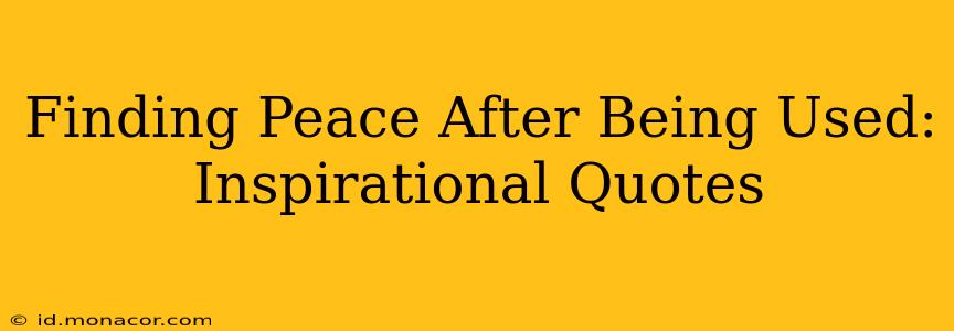 Finding Peace After Being Used: Inspirational Quotes