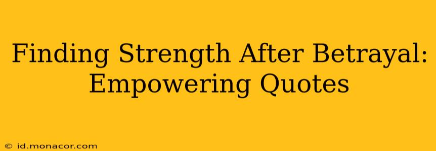 Finding Strength After Betrayal: Empowering Quotes