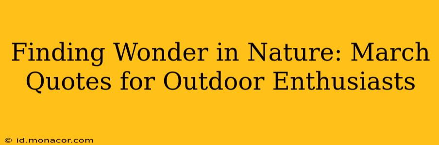 Finding Wonder in Nature: March Quotes for Outdoor Enthusiasts