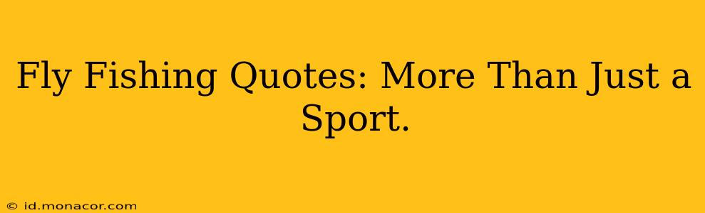 Fly Fishing Quotes: More Than Just a Sport.