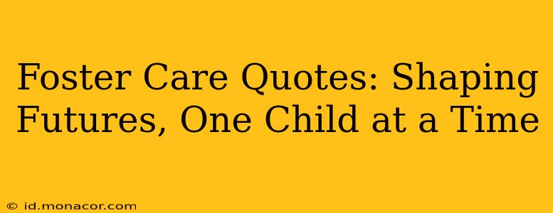 Foster Care Quotes: Shaping Futures, One Child at a Time