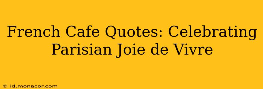 French Cafe Quotes: Celebrating Parisian Joie de Vivre