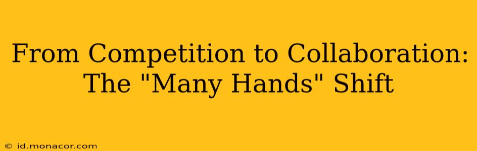 From Competition to Collaboration: The "Many Hands" Shift