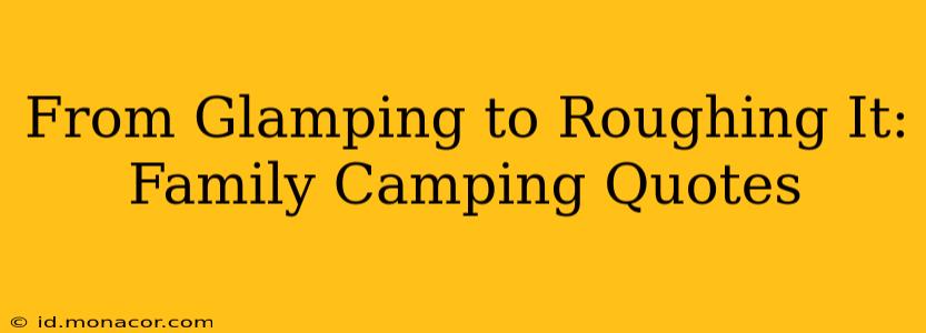 From Glamping to Roughing It: Family Camping Quotes