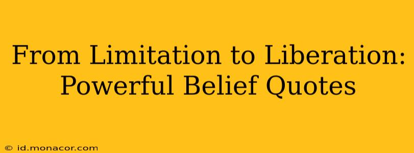 From Limitation to Liberation: Powerful Belief Quotes