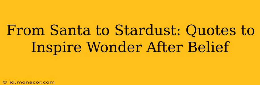 From Santa to Stardust: Quotes to Inspire Wonder After Belief