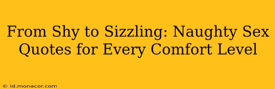 From Shy to Sizzling: Naughty Sex Quotes for Every Comfort Level From Shy to Sizzling: Naughty Sex Quotes for Every Comfort Level