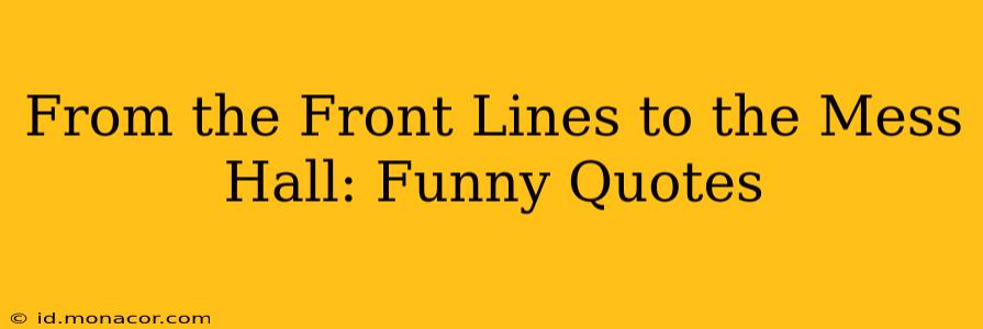 From the Front Lines to the Mess Hall: Funny Quotes