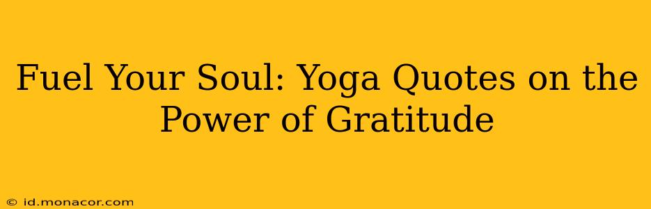 Fuel Your Soul: Yoga Quotes on the Power of Gratitude