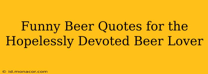 Funny Beer Quotes for the Hopelessly Devoted Beer Lover