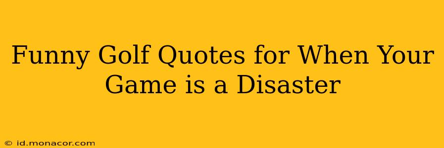 Funny Golf Quotes for When Your Game is a Disaster