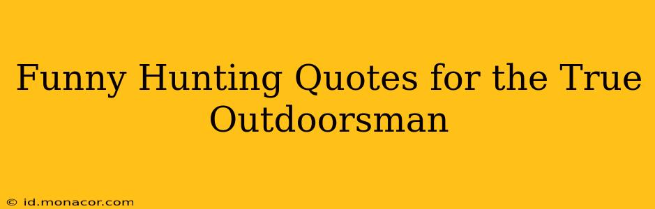 Funny Hunting Quotes for the True Outdoorsman