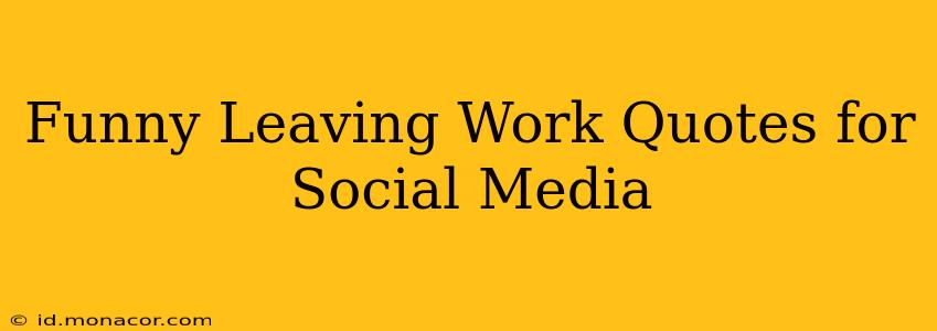 Funny Leaving Work Quotes for Social Media
