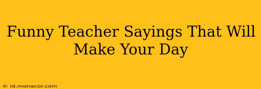 Funny Teacher Sayings That Will Make Your Day