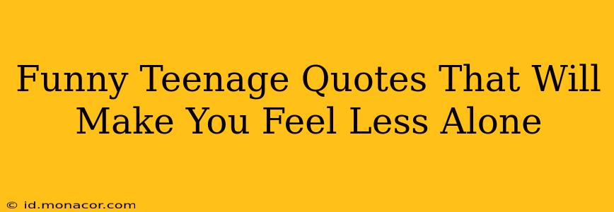 Funny Teenage Quotes That Will Make You Feel Less Alone