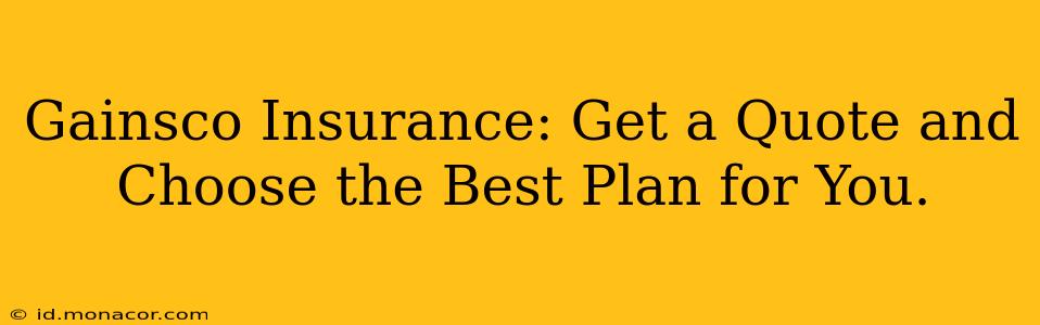 Gainsco Insurance: Get a Quote and Choose the Best Plan for You.