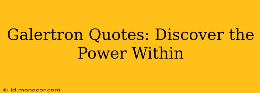 Galertron Quotes: Discover the Power Within