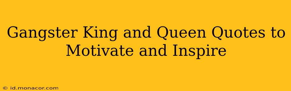 Gangster King and Queen Quotes to Motivate and Inspire