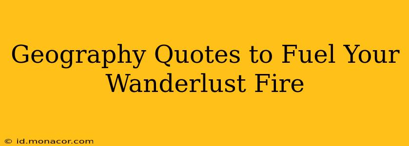 Geography Quotes to Fuel Your Wanderlust Fire