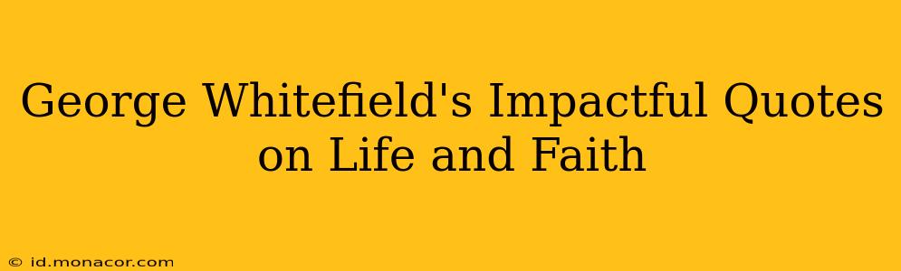 George Whitefield's Impactful Quotes on Life and Faith