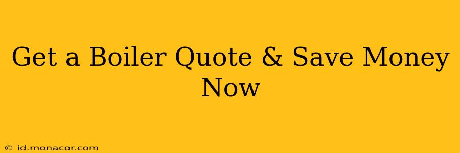 Get a Boiler Quote & Save Money Now