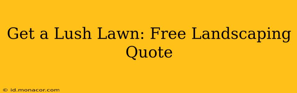 Get a Lush Lawn: Free Landscaping Quote